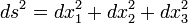 ds ^ 2 = dx_1 ^ 2 + dx_2 ^ 2 + dx_3 ^ 2