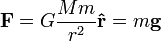 \ Mathbf {F} = G \ frac {MM} {r ^ 2} \ mathbf {\ hat {r}} = m \ mathbf {g}