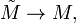 \ Tilde {M} \ to M,