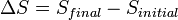 \ Delta S = S_ {final} - S _ {} inicial