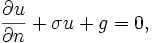 \ Frac {\ part u} {\ n} parte + \ sigma u + g = 0, \,