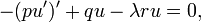 - (Pu ')' + q u - \ r u lambda = 0, \,