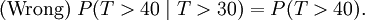 \ Mathrm {(errada)} \ P (T> 40 \ meados T> 30) = P (T> 40).