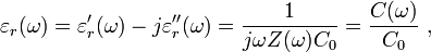\ Varepsilon_r (\ omega) = \ varepsilon '_R (\ omega) - j \ varepsilon' '_R (\ omega) = \ frac {1} {j \ omega Z (\ omega) C_0} = \ frac {C (\ omega)} {C_0} \,