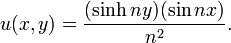 u (x, y) = \ frac {(\ sinh ny) (\ nx pecado)} {n ^ 2}. \,
