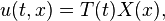 u (t, x) = T (t) X (X), \,