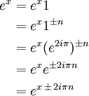 \ Begin {align} e ^ {x} e = e ^ {x} 1 \\ & = e ^ {x} 1 ^ {\ pm n} \\ & = e ^ {x} (e ^ {2-I \ pi }) ^ {\ pm n} \\ & = e ^ {x} e ^ {\ pm 2i \ pi n} \\ & = e ^ {x \, \ pm \, 2i \ pi n} \ end {align }