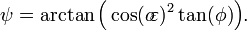 \ Psi = \ arctan \ Big (\ cos (o \ \ varepsilon) ^ 2 \ tan (\ phi) \ Big!) \;. \!