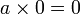 a \times 0 = 0