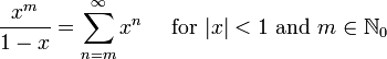\ Frac {x ^ m} {1-x} = \ sum ^ {\ infin} _ {n = m} x ^ n \ quad \ mbox {para} | x | <1 \ mbox {e} m \ in \ mathbb {N} _0 \!