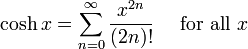 \ Cosh x = \ sum ^ {\ infin} _ {n = 0} \ frac {x ^ {2n}} {(2m)!} \ Quad \ mbox {para todo} x \!
