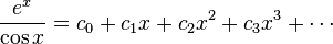 {E ^ x \ over \ cos x} = c_0 + c_1 x + c_2 x ^ 2 + c_3 x ^ 3 + \ cdots \!