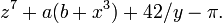 z ^ {7} + a (b + x ^ {3}) + 42 / y - \ pi \,.