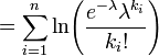 = \ Sum_ {i = 1} ^ n \ ln \ \ left (\ frac {e ^ {- \ lambda} \ lambda ^ {}} {k_i K_i!} \ Right)! \!