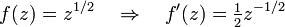 f (z) = z ^ {1/2} \ quad \ Rightarrow \ quad f ^ \ prime (z) = {\ textstyle \ frac {1} {2}} {z ^ - 1/2} \,